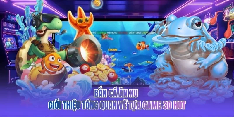 Bắn c&aacute; ăn xu - Giới thiệu tổng quan về tựa game 3D hot