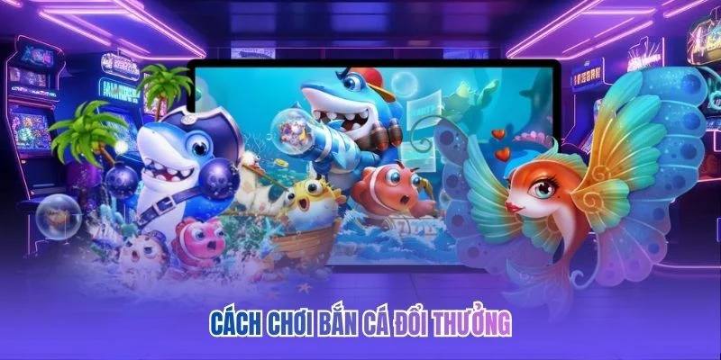 C&aacute;ch chơi bắn c&aacute; đổi thưởng&nbsp;
