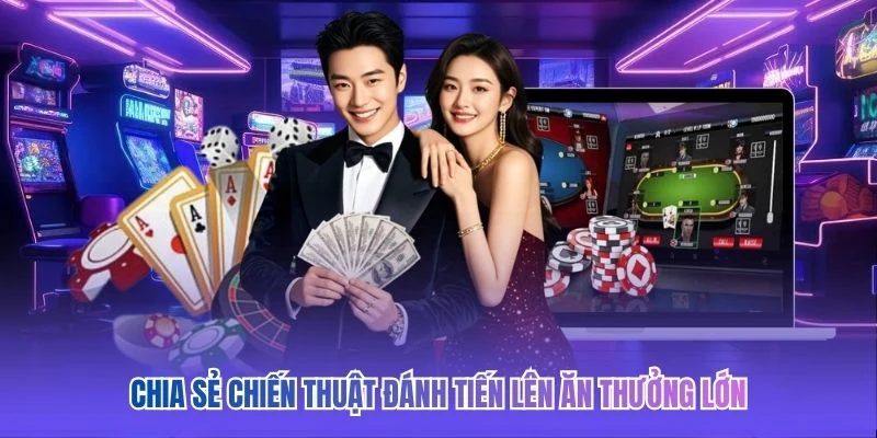 Chia sẻ chiến thuật đ&aacute;nh tiến l&ecirc;n ăn thưởng lớn