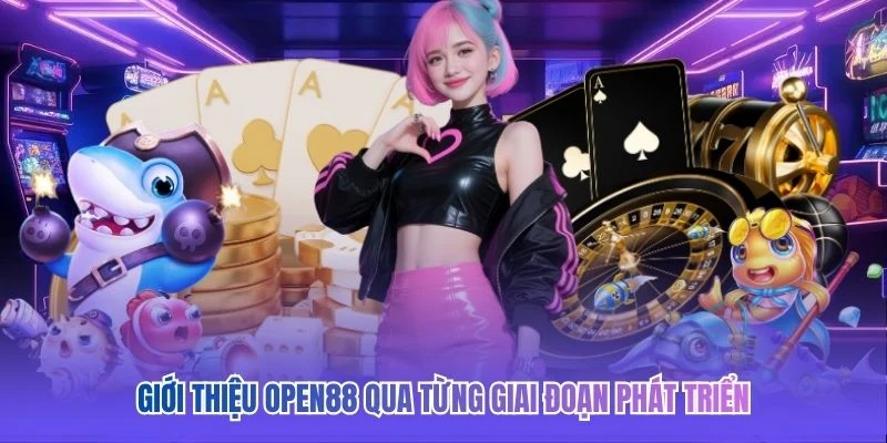 Giới thiệu OPEN88 qua từng giai đoạn phát triển