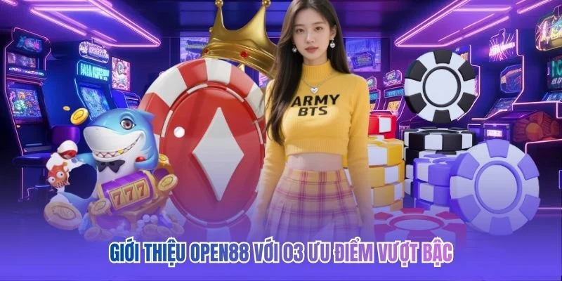 Giới thiệu OPEN88 với 03 ưu điểm vượt bậc