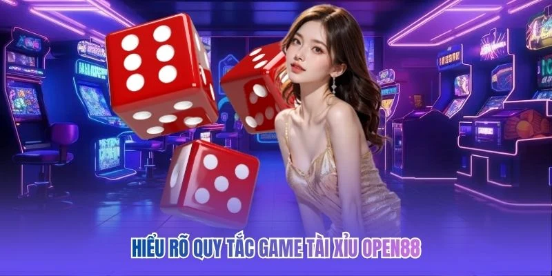 Hiểu r&otilde; quy tắc game T&agrave;i Xỉu OPEN88