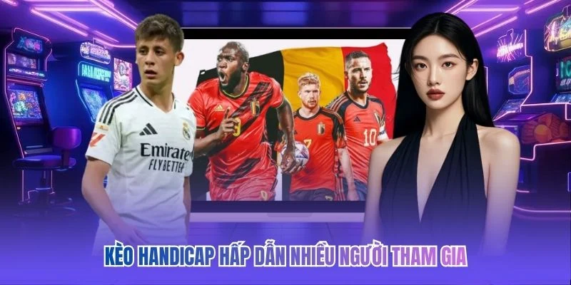 K&egrave;o Handicap hấp dẫn nhiều người tham gia