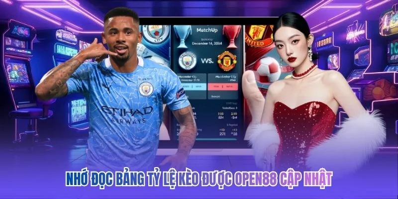 Nhớ đọc bảng tỷ lệ k&egrave;o được OPEN88 cập nhật