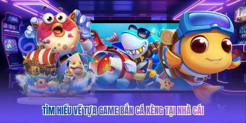 T&igrave;m hiểu về tựa game bắn c&aacute; x&egrave;ng tại nh&agrave; c&aacute;i