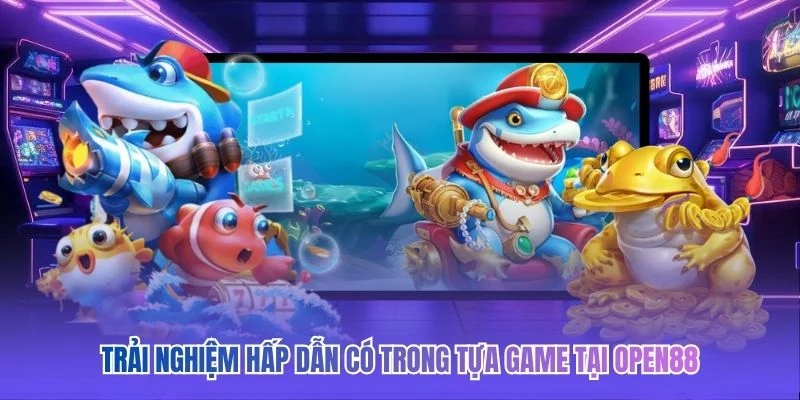Trải nghiệm hấp dẫn c&oacute; trong tựa game tại OPEN88