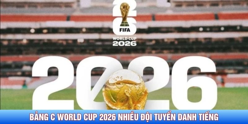 Bảng C World Cup 2026 c&oacute; rất nhiều đội tuyển danh tiếng