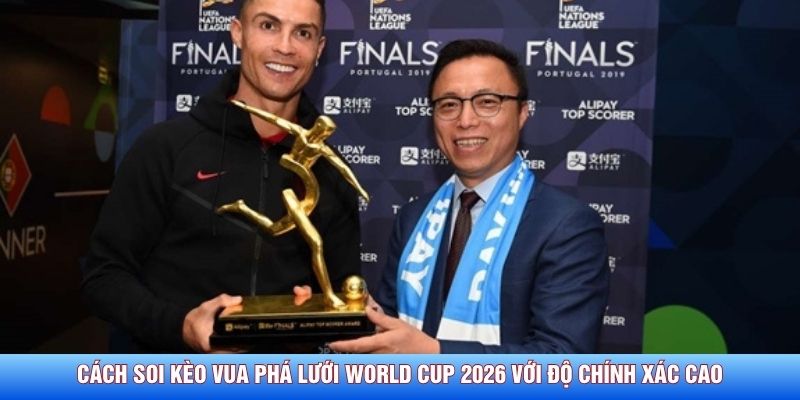 Cách Soi Kèo Vua Phá Lưới World Cup 2026 Với Độ Chính Xác Cao