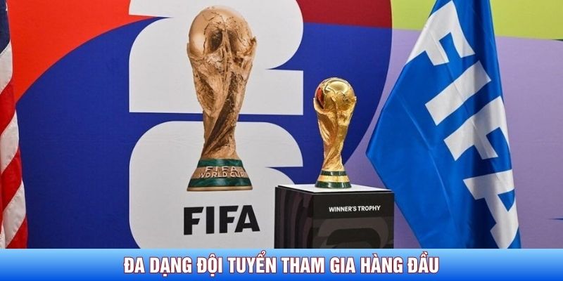 Đa dạng đội tuyển tham gia h&agrave;ng đầu