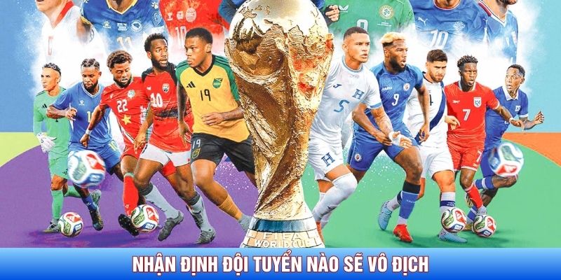 Nhận định đội tuyển n&agrave;o sẽ v&ocirc; địch