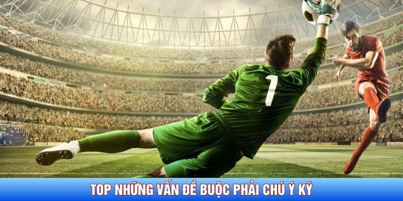 Top những vấn đề buộc phải chú ý kỹ Top những vấn đề buộc phải chú ý kỹ