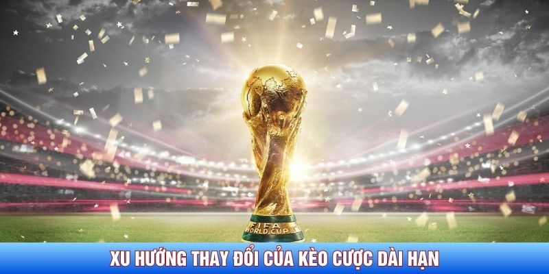 Xu hướng thay đổi của k&egrave;o cược d&agrave;i hạn tại World Cup 2026