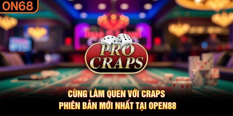 Cùng làm quen với Craps phiên bản mới nhất tại OPEN88
