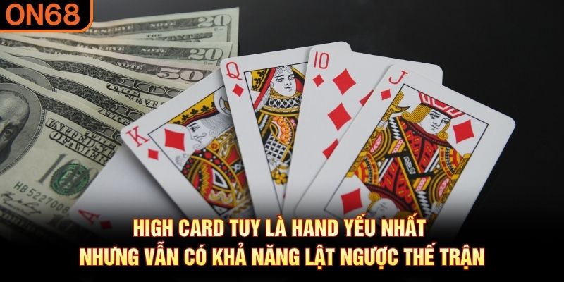 High card tuy l&agrave; hand yếu nhất nhưng vẫn c&oacute; khả năng lật ngược thế trận