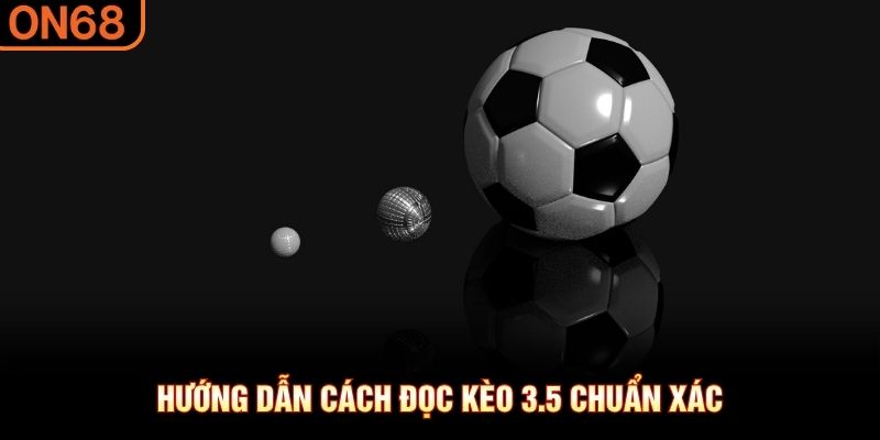 Hướng dẫn cách đọc kèo 3.5 chuẩn xác