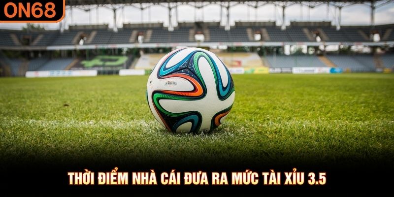 Thời điểm nhà cái đưa ra mức tài xỉu 3.5