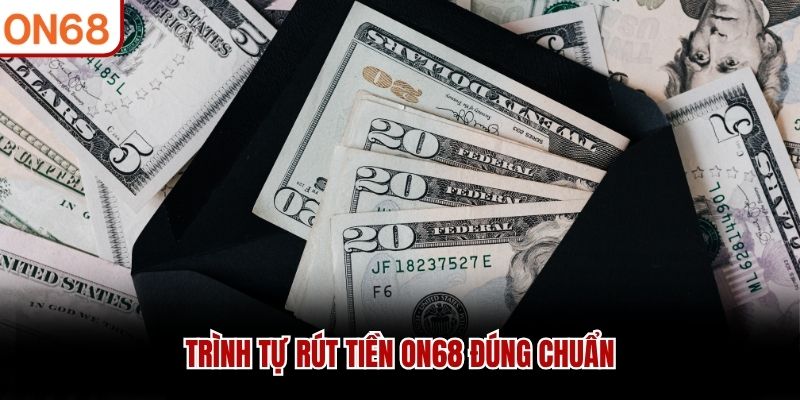 Trình tự rút tiền ON68 đúng chuẩn